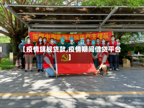【疫情旗舰贷款,疫情期间借贷平台】