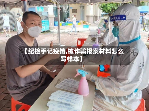 【纪检手记疫情,被诈骗报案材料怎么写样本】-第2张图片