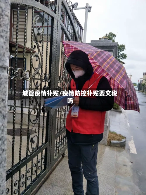 城管疫情补贴/疫情防控补贴要交税吗-第2张图片