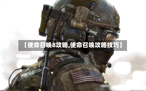 【使命召唤8攻略,使命召唤攻略技巧】-第2张图片