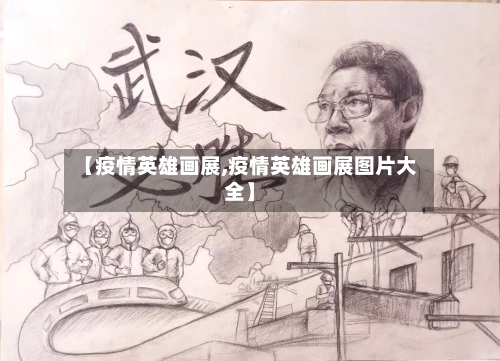 【疫情英雄画展,疫情英雄画展图片大全】