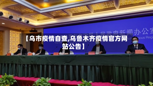 【乌市疫情自查,乌鲁木齐疫情官方网站公告】